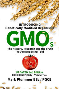 Title: FOOD CONSPIRACY: Introducing Genetically Modified Organisms GMOs: The History, Research and the TRUTH You're Not Being Told, Author: Mark Plummer