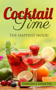 Title: Cocktail Time: The Happiest Hour!, Author: Terrence Demetri