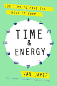 Title: 100 Tips to Make the Most of Your Time & Energy, Author: Van Davie