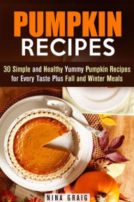 Title: Pumpkin Recipes: 30 Simple and Healthy Yummy Pumpkin Recipes for Every Taste Plus Fall and Winter Meals (Pumpkin Recipes & Healthy Eating), Author: Nina Graig