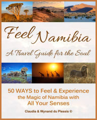 Title: Feel Namibia - A Travel Guide for the Soul, Author: Claudia du Plessis