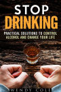 Stop Drinking!: Practical Solutions to Control Alcohol and Change Your Life (Alcohol and Drug Abuse)