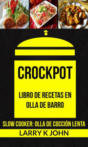 Title: Crockpot: Libro de recetas en olla de barro (Slow Cooker: Olla De Cocción Lenta), Author: Larry K John