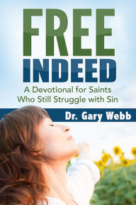 Title: FREE INDEED: A Devotional for Saints Who Still Struggle with Sin, Author: Dr. Gary Webb