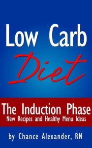 Title: The Low Carb Diet: The Induction Phase... New Recipes and Healthy Menu Ideas!, Author: RN