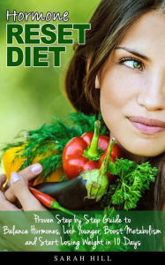 Title: Hormone Reset Diet: Proven Step by Step Guide to Balance Hormones, Look Younger, Boost Metabolism and Lose Weight in 10 Days, Author: Sarah Hill