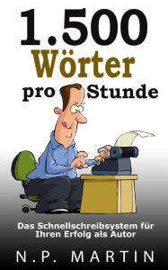 Title: 1.500 Wörter pro Stunde - Das Schnellschreibsystem für Ihren Erfolg als Autor, Author: N.p. Martin