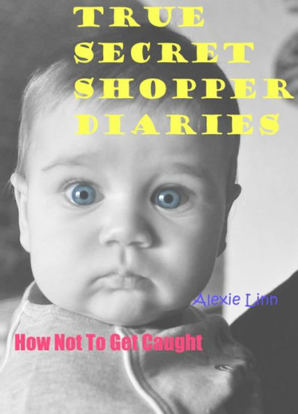 True Secret Shopper Diaries -- How NOT To Get Caught (Your Plucky New Life -- On Purpose, #2)