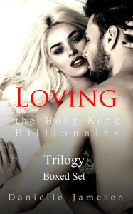 Title: Loving the Hong Kong Billionaire Trilogy Boxed Set, Author: Danielle Jamesen