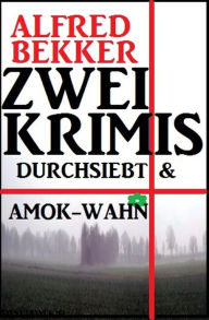 Title: Zwei Krimis: Durchsiebt & Amok-Wahn, Author: Alfred Bekker