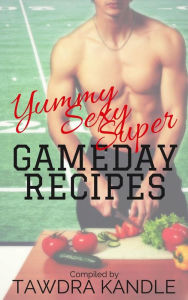 Title: Yummy Sexy Super Gameday Recipes, Author: Tawdra Kandle