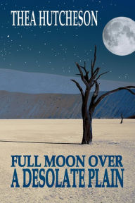 Title: A Full Moon Over a Desolate Plain, Author: Thea Hutcheson