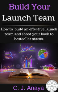Title: Build Your Launch Team, Author: C.J. Anaya