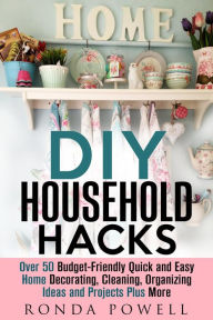 Title: DIY Household Hacks: Over 50 Budget-Friendly, Quick and Easy Home Decorating, Cleaning, Organizing Ideas and Projects Plus More (DIY Hacks), Author: Ronda Powell