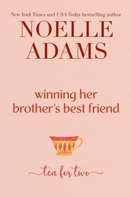 Title: Winning her Brother's Best Friend (Tea for Two, #2), Author: Noelle Adams