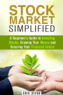 Stock Market Simplified: A Beginner's Guide to Investing Stocks, Growing Your Money and Securing Your Financial Future (Personal Finance and Stock Investment Strategies)