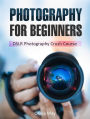 Photography: Discover Secrets on How You Can Get Visually Stunning Images Using Your DSLR - DSLR Photography Crush Course