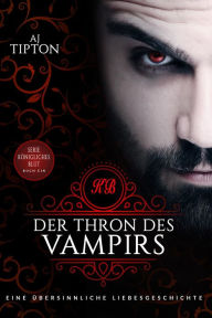 Title: Der Thron des Vampirs: Eine übersinnliche Liebesgeschichte (Königliches Blut, #1), Author: AJ Tipton