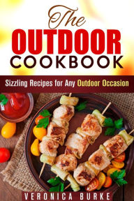 Title: The Outdoor Cookbook: 50 Sizzling Recipes for Any Outdoor Occasion! (BBQ & Picnic), Author: Veronica Burke