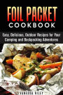 Foil Packet Cookbook: 45 Easy, Delicious, Outdoor Recipes for Your Camping and Backpacking Adventures (Camp Cooking)