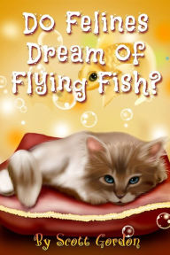 Title: Do Felines Dream of Flying Fish?, Author: Scott Gordon