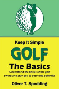 Title: Keep it Simple Golf - The Basics, Author: Oliver T. Spedding