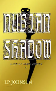 Title: Nubian Shadow (In The Land Of Nubia, #3), Author: Lp Johnson