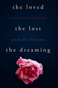 Title: The Loved, The Lost, The Dreaming, Author: Michelle Browne