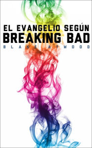 Title: El evangelio según Breaking Bad, Author: Blake Atwood