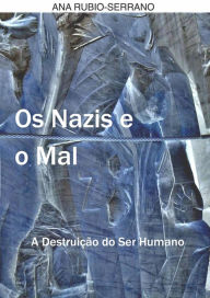 Title: Os Nazis e o Mal. A Destruição do Ser Humano, Author: Ana Rubio-Serrano