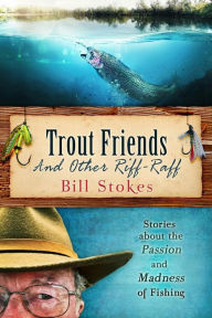 Title: Trout Friends and Other Riff-Raff, Author: Bill Stokes