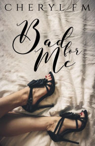 Title: Bad for Me, Author: Cheryl F.M.