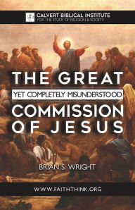 Title: The Great Yet Completely Misunderstood Commission of Jesus, Author: Brian Wright