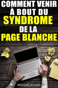 Title: Comment venir à bout du syndrome de la page blanche, Author: Michael Rogan