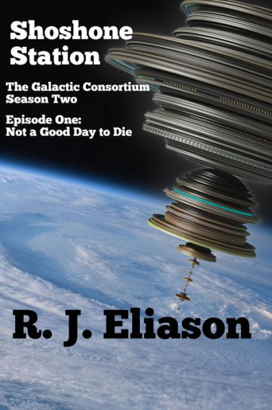 Shoshone Station #1: Not a Good Day to Die (The Galactic Consortium, #10)