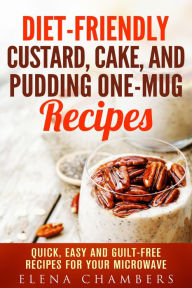 Title: Diet-Friendly Custard, Cake, and Pudding One-Mug Recipes: Quick, Easy and Guilt-Free Recipes for your Microwave (Microwave Desserts), Author: Elena Chambers