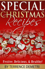 Title: Special Christmas Recipes: Festive, Delicious, and Healthy Recipes!, Author: Terrence Demetri