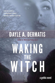 Title: Waking the Witch, Author: Dayle A. Dermatis