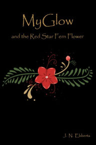 Title: MyGlow and the Red Star Fern Flower, Author: Jeff Ebberts