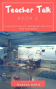 Title: Teacher Talk: A Collection of Magazine Articles for Teachers (Book 2), Author: Marsha Marie