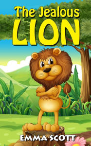 Title: The Jealous Lion (Bedtime Stories for Children, Bedtime Stories for Kids, Children's Books Ages 3 - 5, #1), Author: Emma Scott