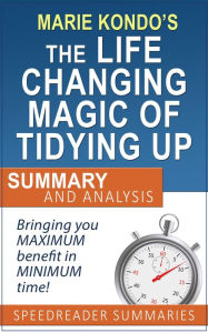 Title: An Executive Summary and Analysis of The Life-Changing Magic of Tidying Up by Marie Kondo, Author: SpeedReader Summaries
