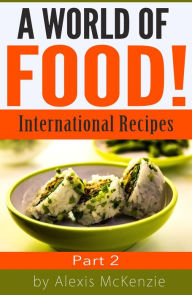 Title: A World of Food: International Recipes... Part 2, Author: Alexis McKenzie