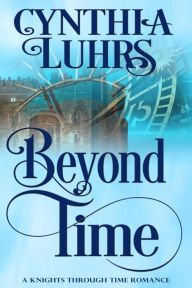 Title: Beyond Time (A Knights Through Time Romance, #9), Author: Cynthia Luhrs