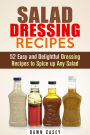 Salad Dressing Recipes: 52 Easy and Delightful Dressing Recipes to Spice up Any Salad (Vegetarian & Weight Loss)