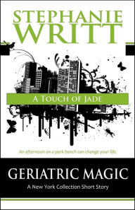 Title: A Touch of Jade (Geriatric Magic: A New York Collection Short Story), Author: Stephanie Writt