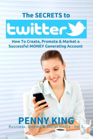 Title: Twitter Marketing Business: The SECRETS to TWITTER: How To Create, Promote & Market a Successful MONEY Generating Account (Business, Income & Social Media, #5), Author: Penny King