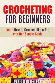Title: Crocheting for Beginners: Learn How to Crochet Like a Pro with Our Simple Guide (DIY Crochet Projects), Author: Carrie Bishop
