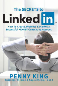 Title: Personal Branding: The SECRETS to LinkedIn: How To Create, Promote and Market a Successful MONEY Generating Account (Business, Income & Social Media), Author: Penny King