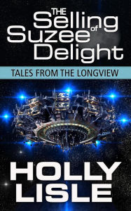 Title: The Selling of Suzee Delight (Tales from the Longview, #2), Author: Holly Lisle